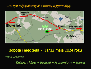 w tym roku jedziemy do Puszczy Kruszyńskiej, sobota i niedziela 11/12 maja 2024 roku, trasa wędrówki: Królowy Most - Rozłogi - Kruszyniany - Supraśl, mapa trasy